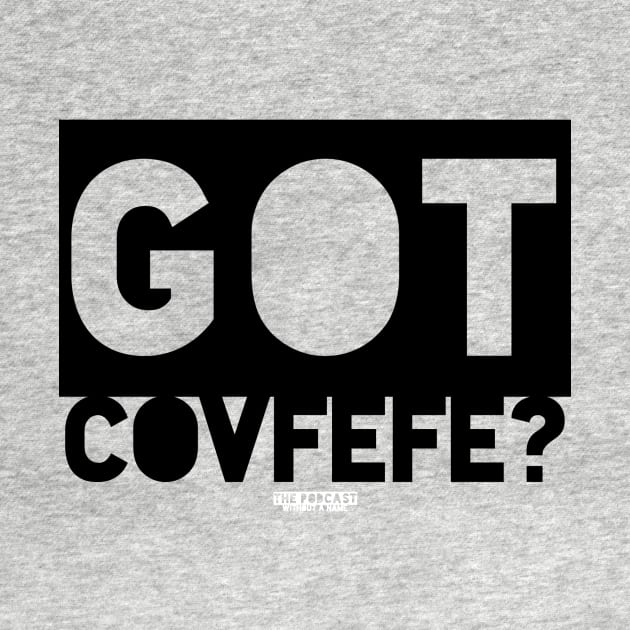 Got Covfefe? by thepodcastwithoutaname